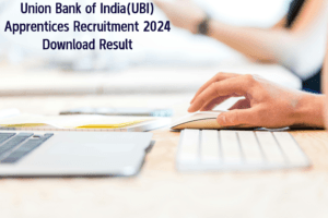 Union Bank of IndiaUBI Apprentices Recruitment 2024 Download Result